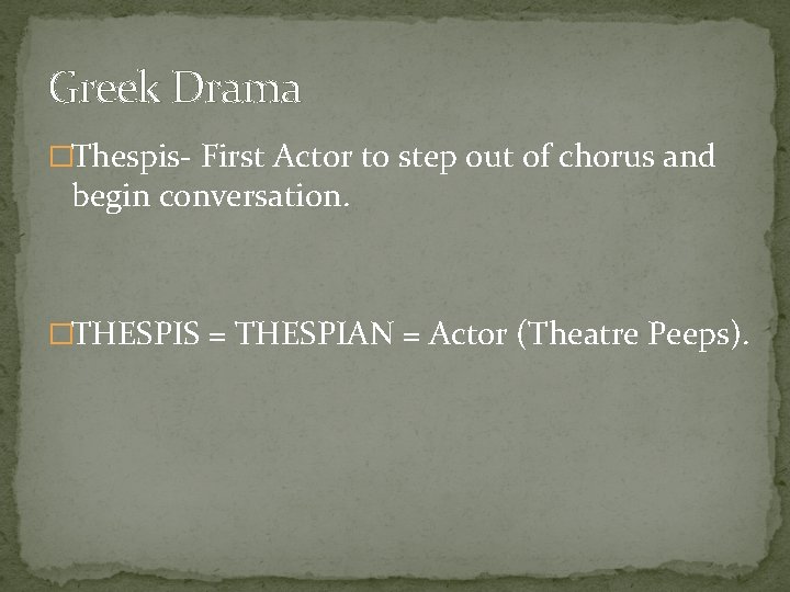 Greek Drama �Thespis- First Actor to step out of chorus and begin conversation. �THESPIS