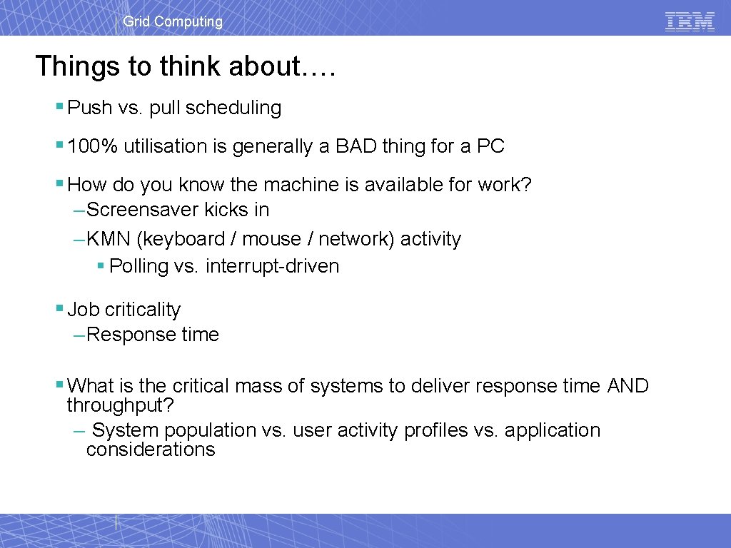 Grid Computing Things to think about…. § Push vs. pull scheduling § 100% utilisation Grid Computing Things to think about…. § Push vs. pull scheduling § 100% utilisation