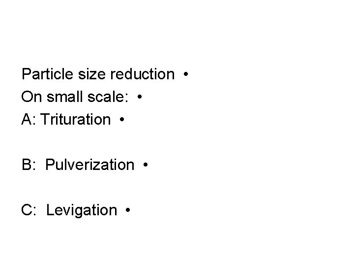 Particle size reduction • On small scale: • A: Trituration • B: Pulverization •