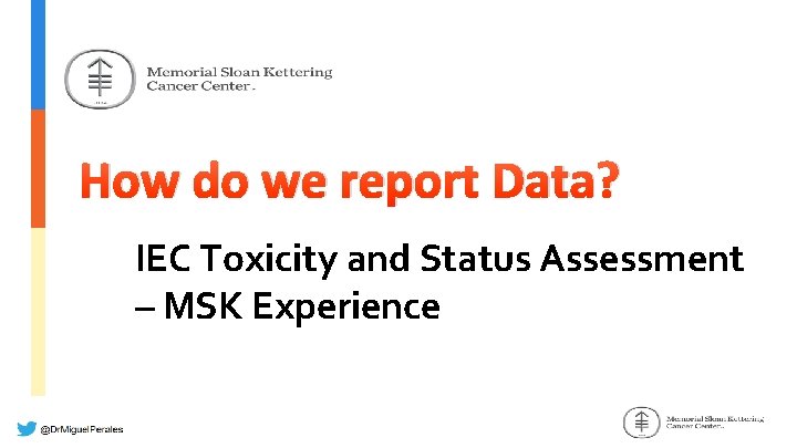 How do we report Data? IEC Toxicity and Status Assessment – MSK Experience 