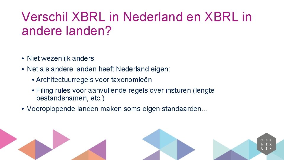 Verschil XBRL in Nederland en XBRL in andere landen? • Niet wezenlijk anders •
