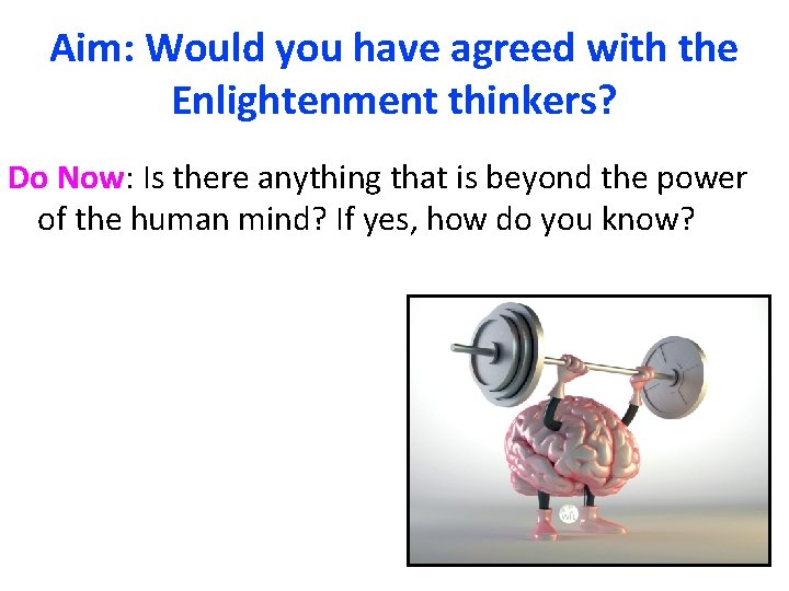 Aim: Would you have agreed with the Enlightenment thinkers? Do Now: Is there anything