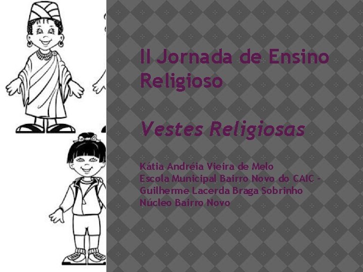 II Jornada de Ensino Religioso Vestes Religiosas Kátia Andréia Vieira de Melo Escola Municipal
