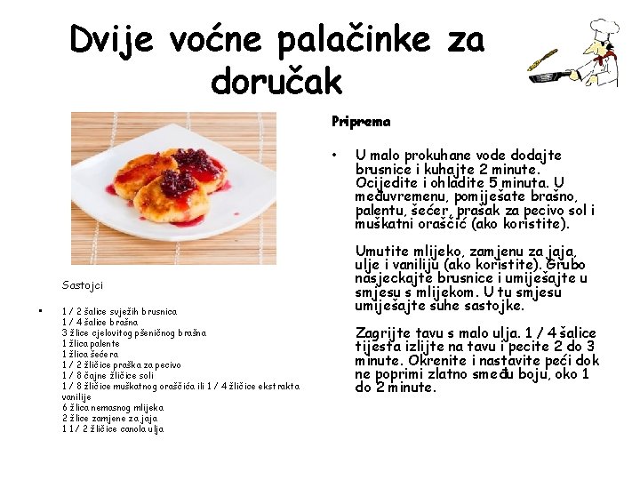 Dvije voćne palačinke za doručak Priprema • Sastojci • 1 / 2 šalice svježih