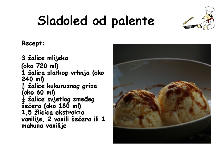 Sladoled od palente Recept: 3 šalice mlijeka (oko 720 ml) 1 šalica slatkog vrhnja