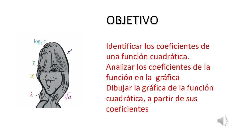 OBJETIVO Identificar los coeficientes de una función cuadrática. Analizar los coeficientes de la función