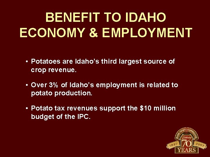 BENEFIT TO IDAHO ECONOMY & EMPLOYMENT • Potatoes are Idaho’s third largest source of