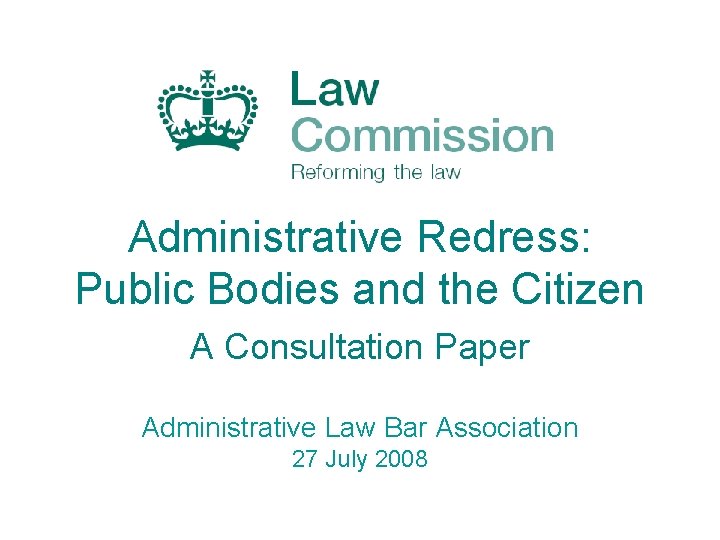 Administrative Redress: Public Bodies and the Citizen A Consultation Paper Administrative Law Bar Association