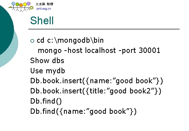 Shell cd c: mongodbbin mongo -host localhost -port 30001 Show dbs Use mydb Db.
