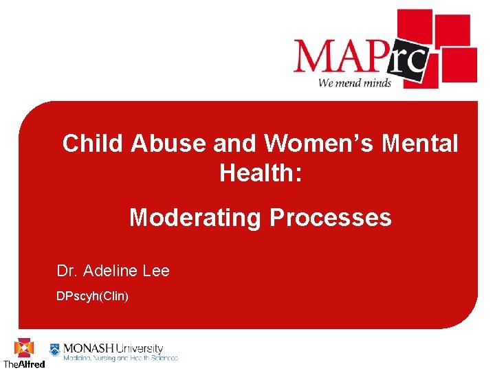 Child Abuse and Women’s Mental Health: Moderating Processes Dr. Adeline Lee DPscyh(Clin) 