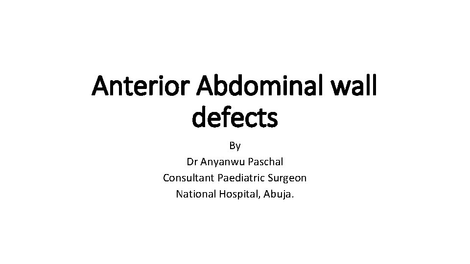 Anterior Abdominal wall defects By Dr Anyanwu Paschal Consultant Paediatric Surgeon National Hospital, Abuja.