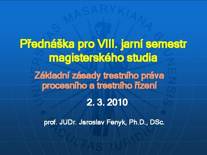 Přednáška pro VIII. jarní semestr magisterského studia Základní zásady trestního práva procesního a trestního