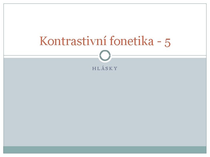 Kontrastivní fonetika - 5 HLÁSKY 