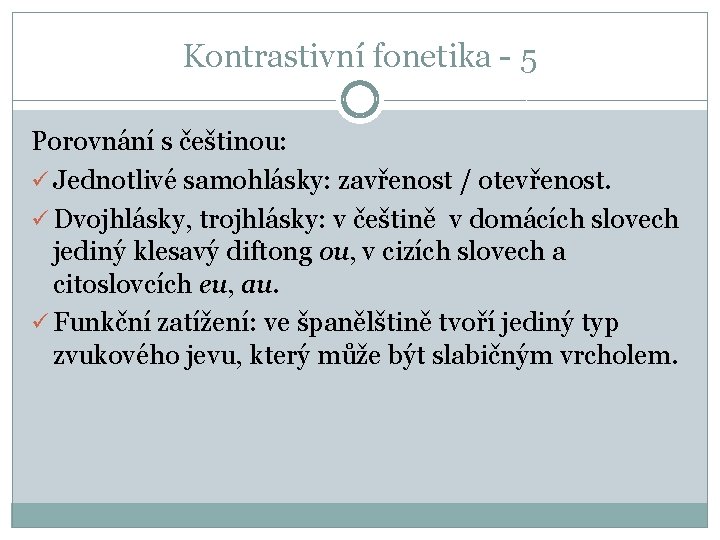 Kontrastivní fonetika - 5 Porovnání s češtinou: ü Jednotlivé samohlásky: zavřenost / otevřenost. ü