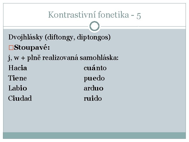 Kontrastivní fonetika - 5 Dvojhlásky (diftongy, diptongos) �Stoupavé: j, w + plně realizovaná samohláska: