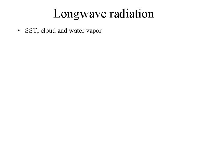 Longwave radiation • SST, cloud and water vapor 