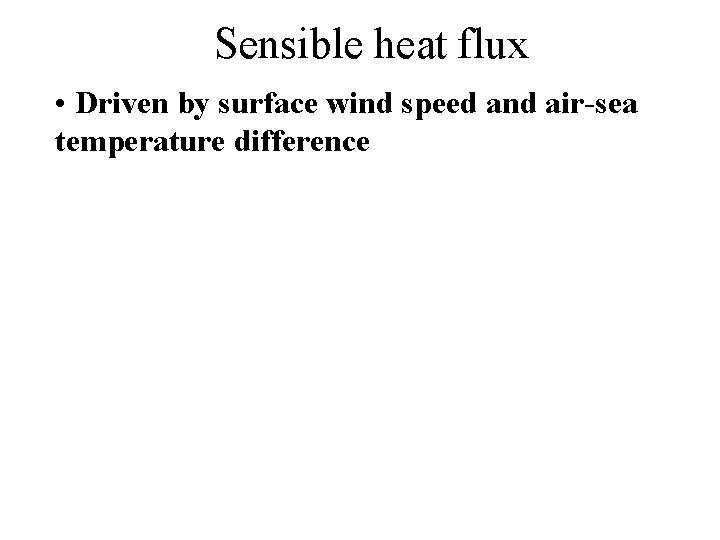 Sensible heat flux • Driven by surface wind speed and air-sea temperature difference 