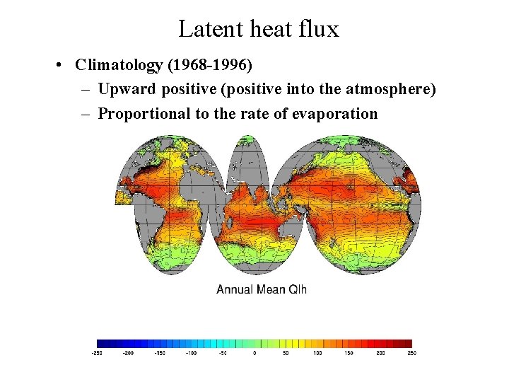 Latent heat flux • Climatology (1968 -1996) – Upward positive (positive into the atmosphere)