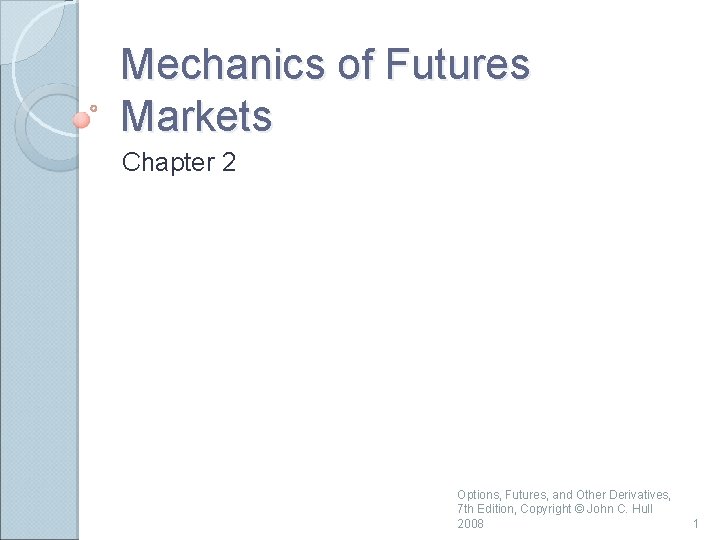 Mechanics of Futures Markets Chapter 2 Options, Futures, and Other Derivatives, 7 th Edition,
