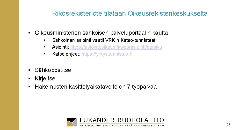 Rikosrekisteriote tilataan Oikeusrekisterikeskukselta • Oikeusministeriön sähköisen palveluportaalin kautta • • • Sähköinen asiointi vaatii