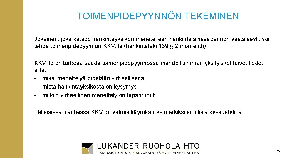 TOIMENPIDEPYYNNÖN TEKEMINEN Jokainen, joka katsoo hankintayksikön menetelleen hankintalainsäädännön vastaisesti, voi tehdä toimenpidepyynnön KKV: lle