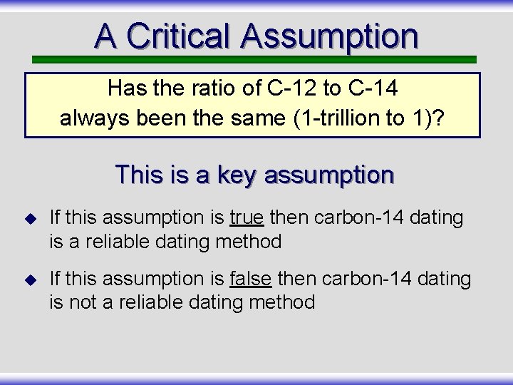A Critical Assumption Has the ratio of C-12 to C-14 always been the same