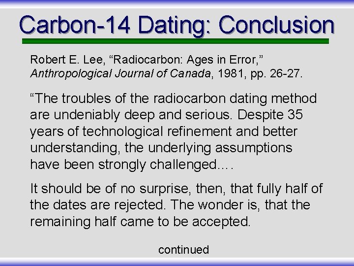 Carbon-14 Dating: Conclusion Robert E. Lee, “Radiocarbon: Ages in Error, ” Anthropological Journal of