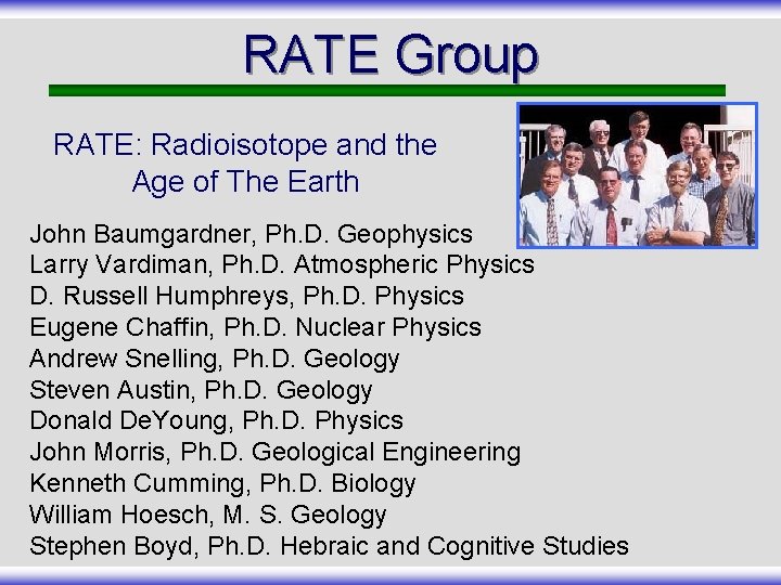 RATE Group RATE: Radioisotope and the Age of The Earth John Baumgardner, Ph. D.