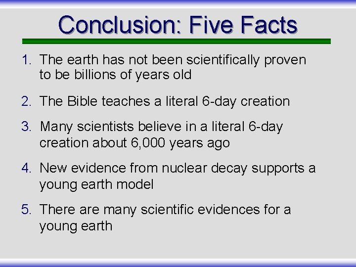 Conclusion: Five Facts 1. The earth has not been scientifically proven to be billions