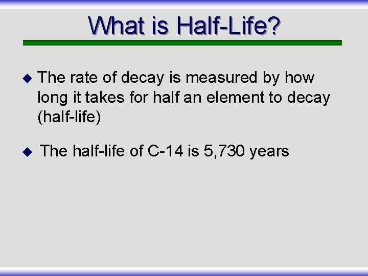 What is Half-Life? u The rate of decay is measured by how long it