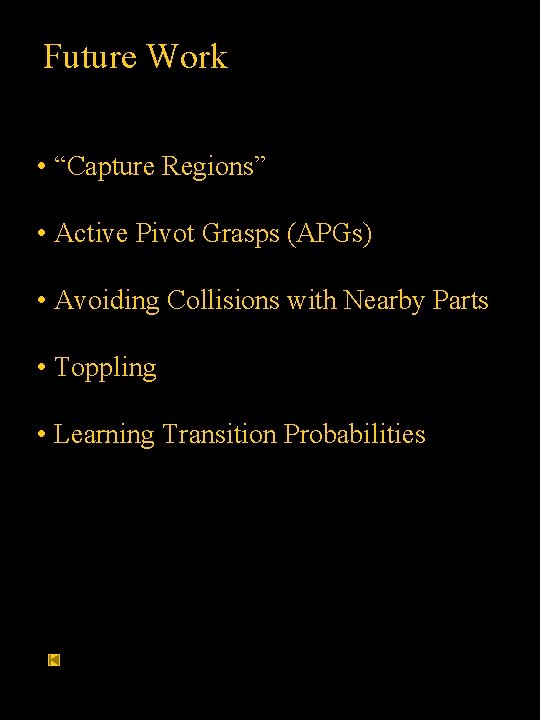 Future Work • “Capture Regions” • Active Pivot Grasps (APGs) • Avoiding Collisions with