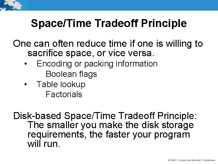 Space/Time Tradeoff Principle One can often reduce time if one is willing to sacrifice