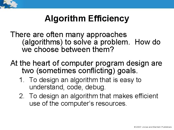 Algorithm Efficiency There are often many approaches (algorithms) to solve a problem. How do