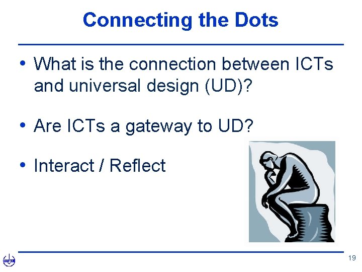 Connecting the Dots • What is the connection between ICTs and universal design (UD)?