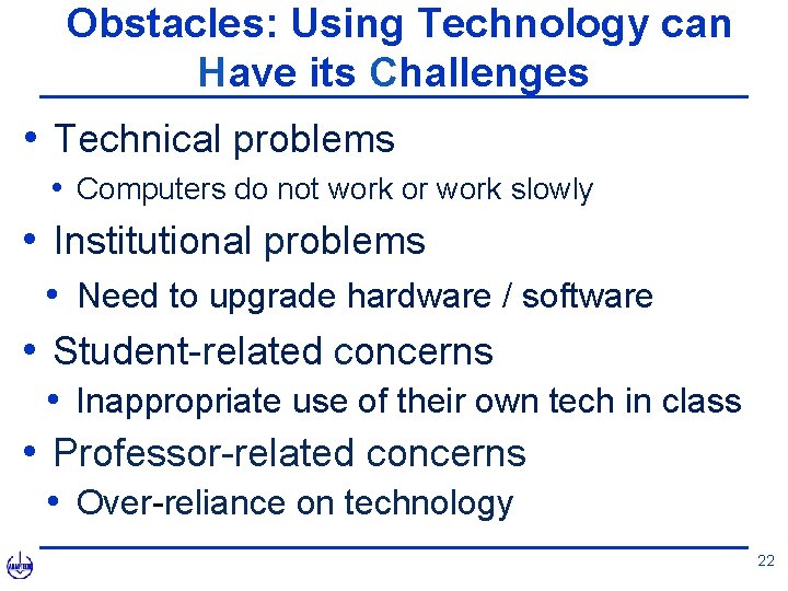 Obstacles: Using Technology can Have its Challenges • Technical problems • Computers do not
