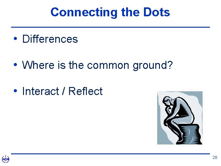Connecting the Dots • Differences • Where is the common ground? • Interact /