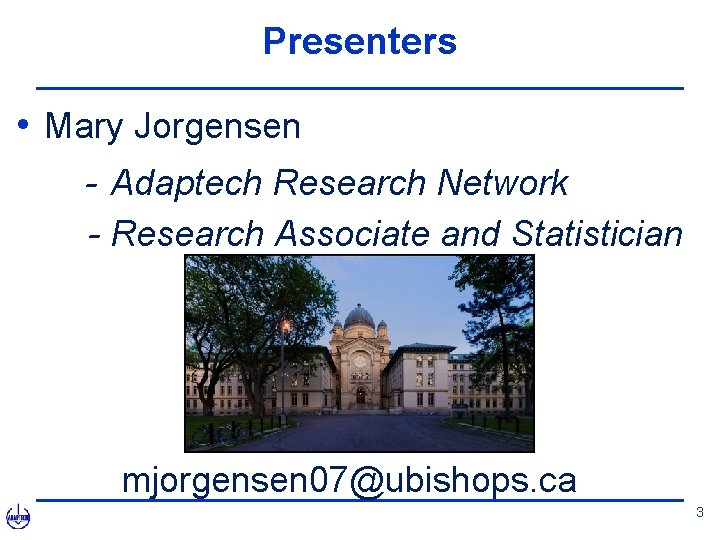 Presenters • Mary Jorgensen - Adaptech Research Network - Research Associate and Statistician mjorgensen
