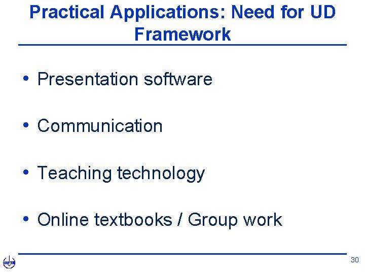 Practical Applications: Need for UD Framework • Presentation software • Communication • Teaching technology