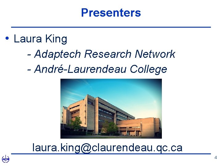 Presenters • Laura King - Adaptech Research Network - André-Laurendeau College laura. king@claurendeau. qc.