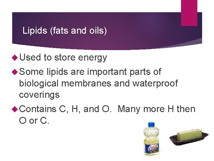 Lipids (fats and oils) Used to store energy Some lipids are important parts of