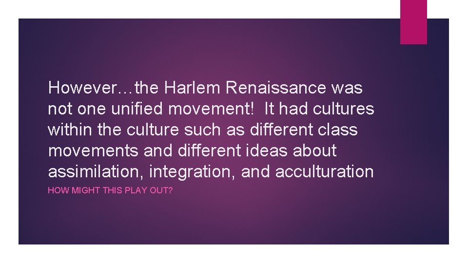 However…the Harlem Renaissance was not one unified movement! It had cultures within the culture However…the Harlem Renaissance was not one unified movement! It had cultures within the culture