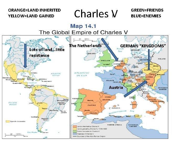 ORANGE=LAND INHERITED YELLOW=LAND GAINED Lots of land…little resistance Charles V I The Netherlands GREEN=FRIENDS