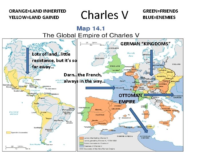 ORANGE=LAND INHERITED YELLOW=LAND GAINED Charles V GREEN=FRIENDS BLUE=ENEMIES GERMAN “KINGDOMS” Lots of land…little resistance,