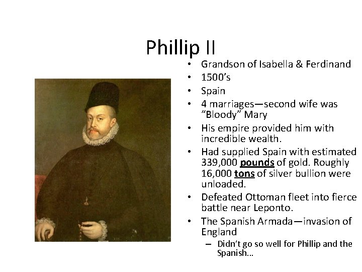 Phillip II • • Grandson of Isabella & Ferdinand 1500’s Spain 4 marriages—second wife