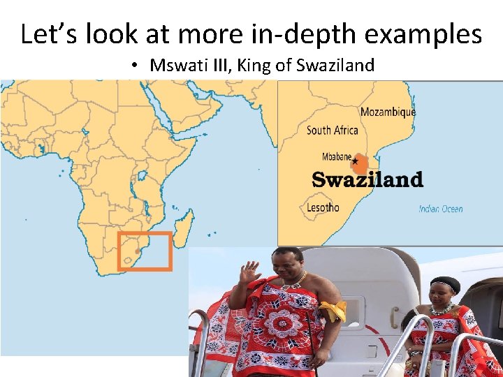 Let’s look at more in-depth examples • Mswati III, King of Swaziland 