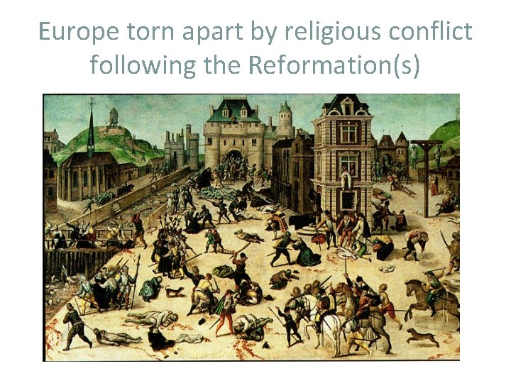 Europe torn apart by religious conflict following the Reformation(s) 