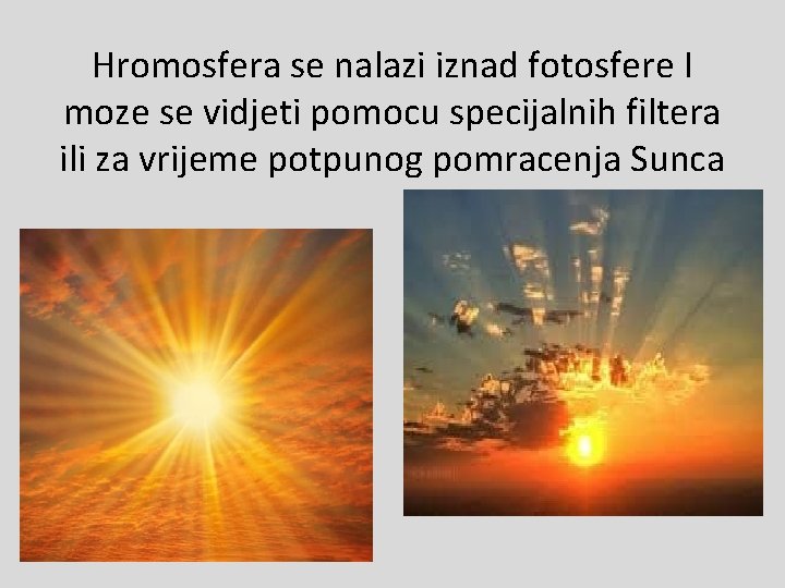 Hromosfera se nalazi iznad fotosfere I moze se vidjeti pomocu specijalnih filtera ili za