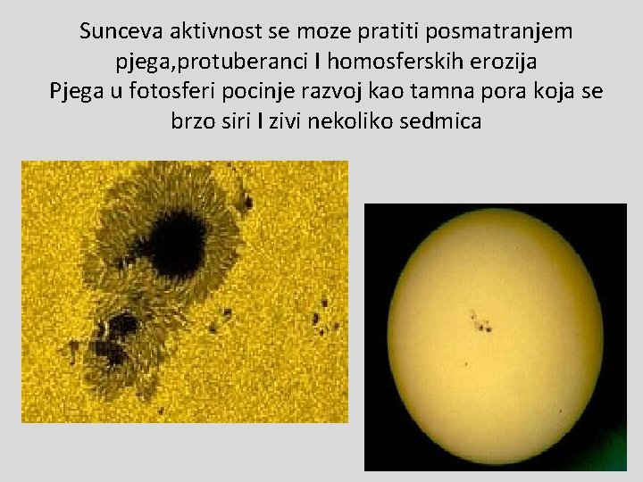 Sunceva aktivnost se moze pratiti posmatranjem pjega, protuberanci I homosferskih erozija Pjega u fotosferi