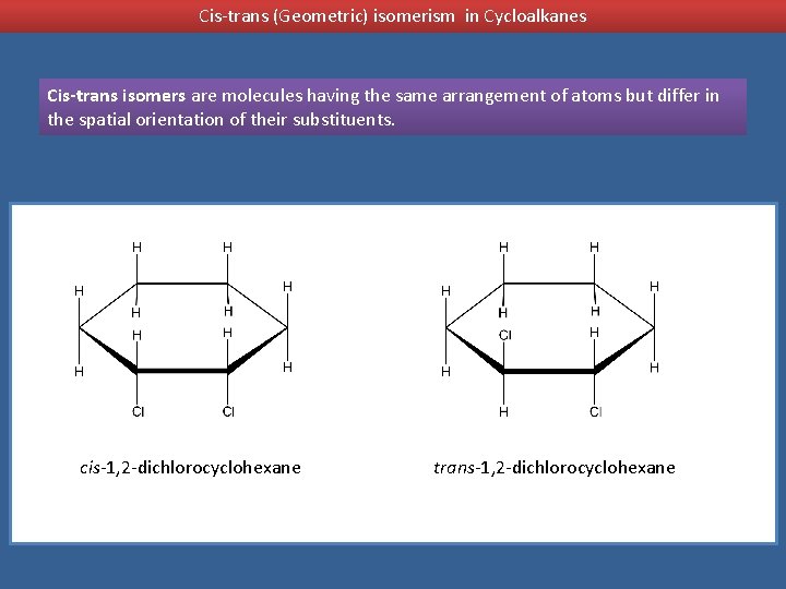 Cis-trans (Geometric) isomerism in Cycloalkanes Cis-trans isomers are molecules having the same arrangement of