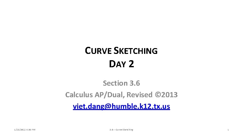 CURVE SKETCHING DAY 2 Section 3. 6 Calculus AP/Dual, Revised © 2013 viet. dang@humble. CURVE SKETCHING DAY 2 Section 3. 6 Calculus AP/Dual, Revised © 2013 viet. dang@humble.